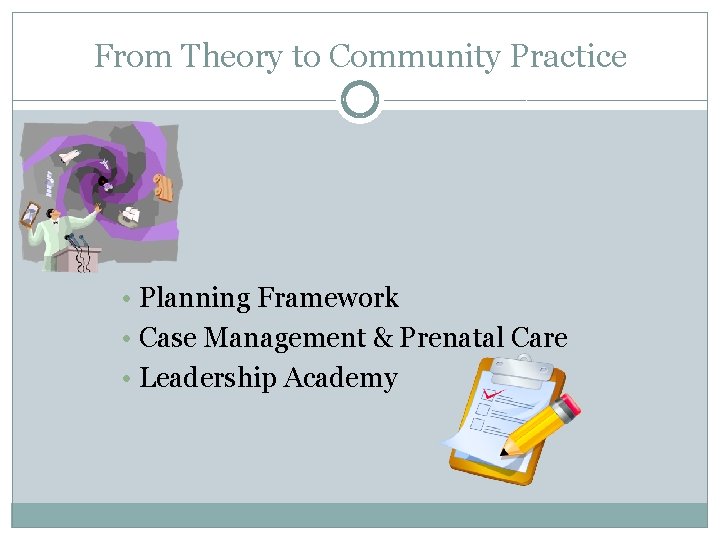 From Theory to Community Practice • Planning Framework • Case Management & Prenatal Care