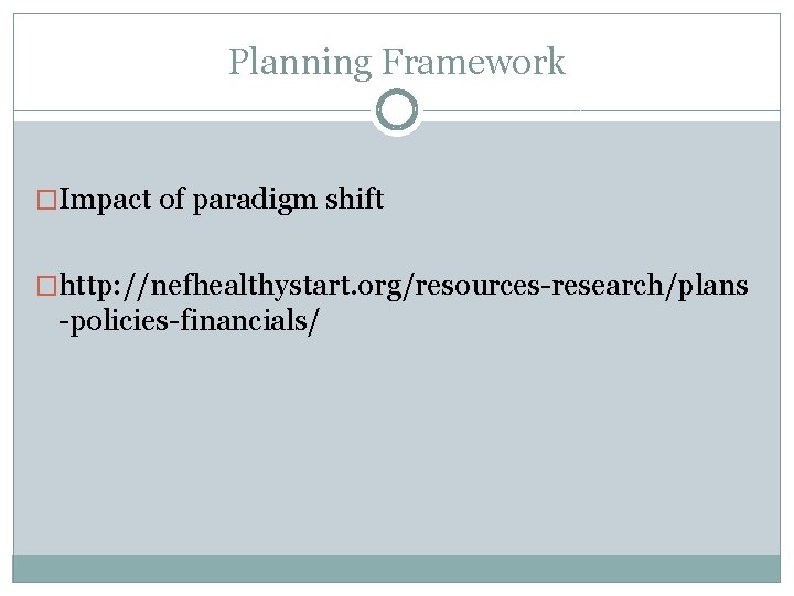 Planning Framework �Impact of paradigm shift �http: //nefhealthystart. org/resources-research/plans -policies-financials/ 