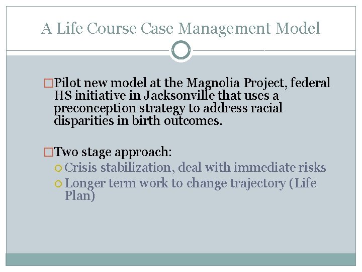 A Life Course Case Management Model �Pilot new model at the Magnolia Project, federal