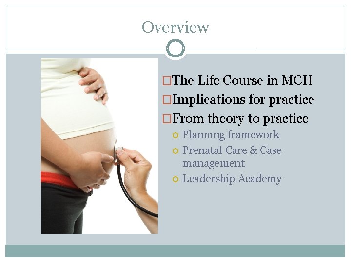 Overview �The Life Course in MCH �Implications for practice �From theory to practice Planning