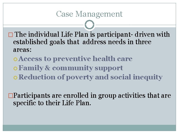 Case Management � The individual Life Plan is participant- driven with established goals that