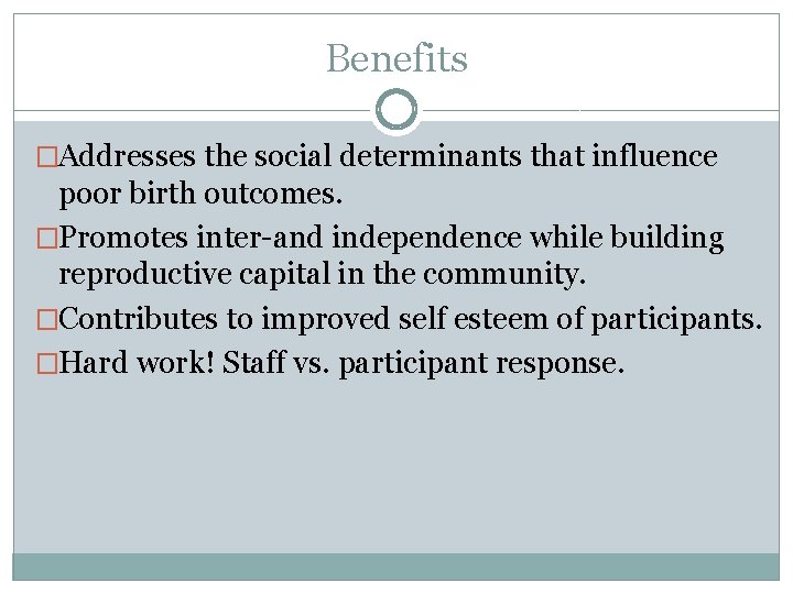 Benefits �Addresses the social determinants that influence poor birth outcomes. �Promotes inter-and independence while