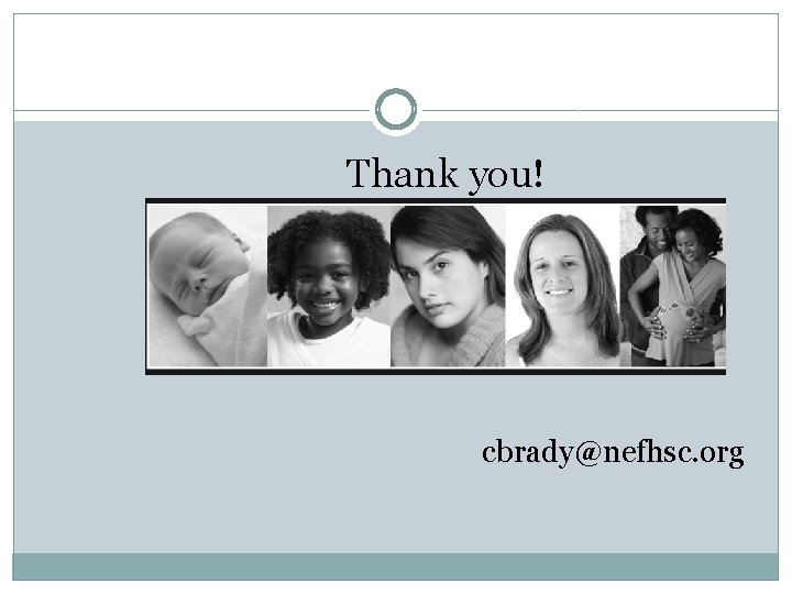  Thank you! cbrady@nefhsc. org 