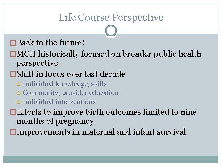 Life Course Perspective �Back to the future! �MCH historically focused on broader public health