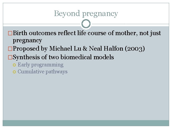 Beyond pregnancy �Birth outcomes reflect life course of mother, not just pregnancy �Proposed by