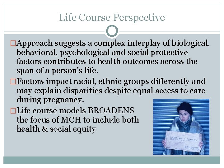 Life Course Perspective �Approach suggests a complex interplay of biological, behavioral, psychological and social