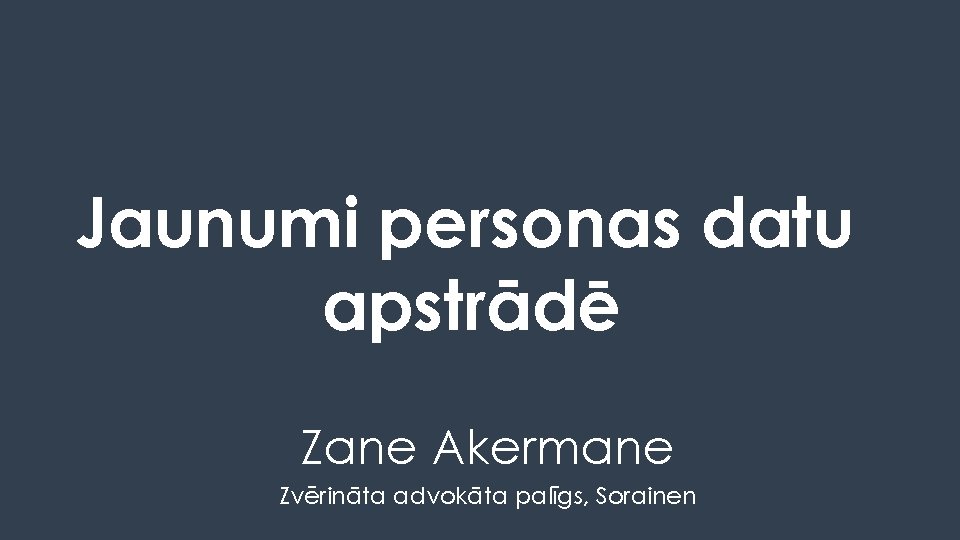 Jaunumi personas datu apstrādē Zane Akermane Zvērināta advokāta palīgs, Sorainen 