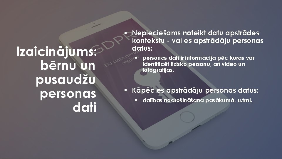 Izaicinājums: bērnu un pusaudžu personas dati § Nepieciešams noteikt datu apstrādes kontekstu - vai