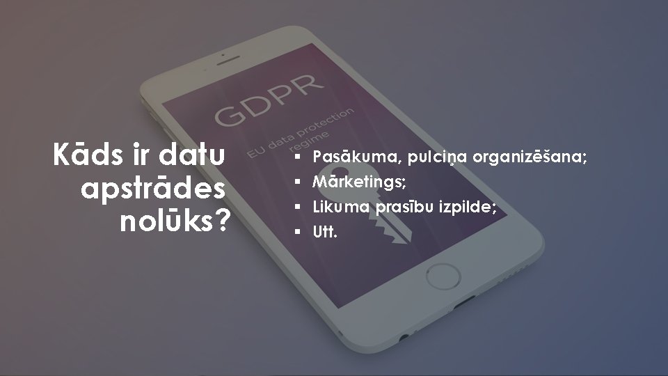 Kāds ir datu apstrādes nolūks? § § Pasākuma, pulciņa organizēšana; Mārketings; Likuma prasību izpilde;