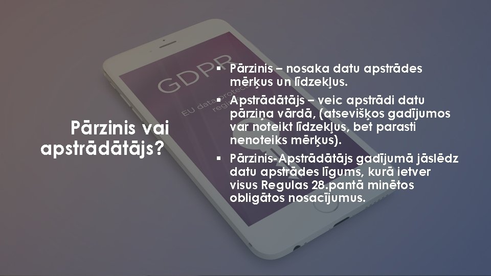 Pārzinis vai apstrādātājs? § Pārzinis – nosaka datu apstrādes mērķus un līdzekļus. § Apstrādātājs