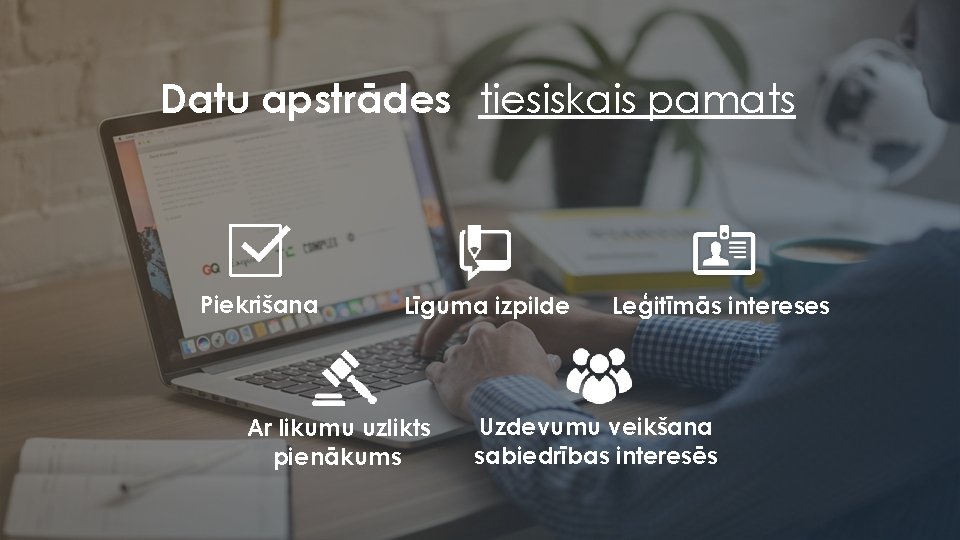 Datu apstrādes tiesiskais pamats Piekrišana Līguma izpilde Ar likumu uzlikts pienākums Leģitīmās intereses Uzdevumu