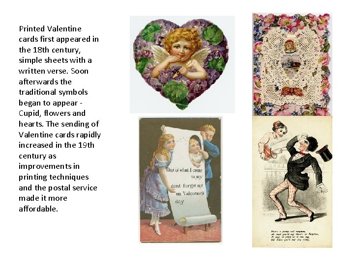 Printed Valentine cards first appeared in the 18 th century, simple sheets with a