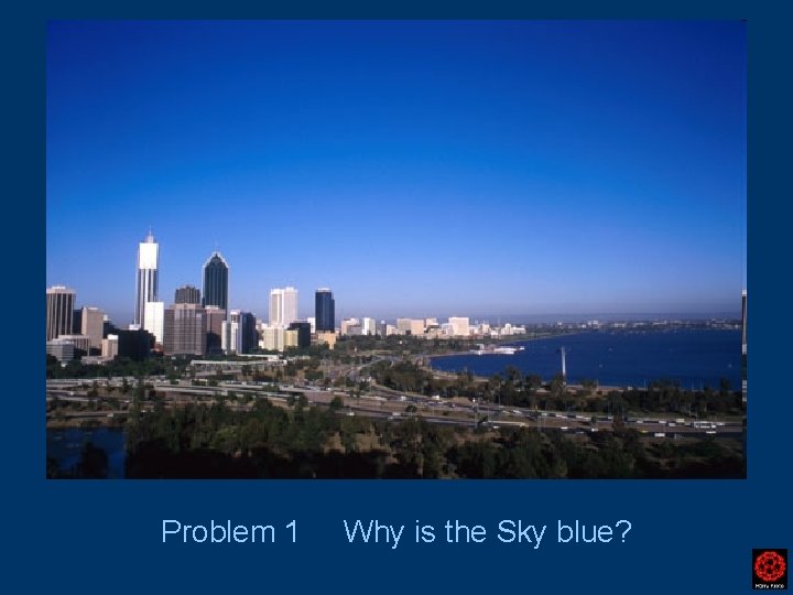 Problem 1 Why is the Sky blue? 