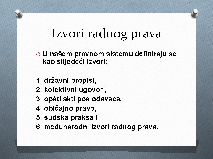 Izvori radnog prava O U našem pravnom sistemu definiraju se kao slijedeći izvori: 1.