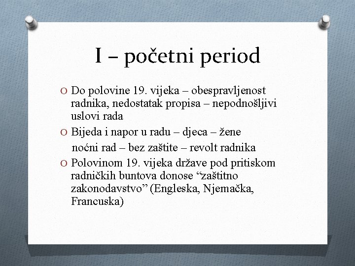 I – početni period O Do polovine 19. vijeka – obespravljenost radnika, nedostatak propisa