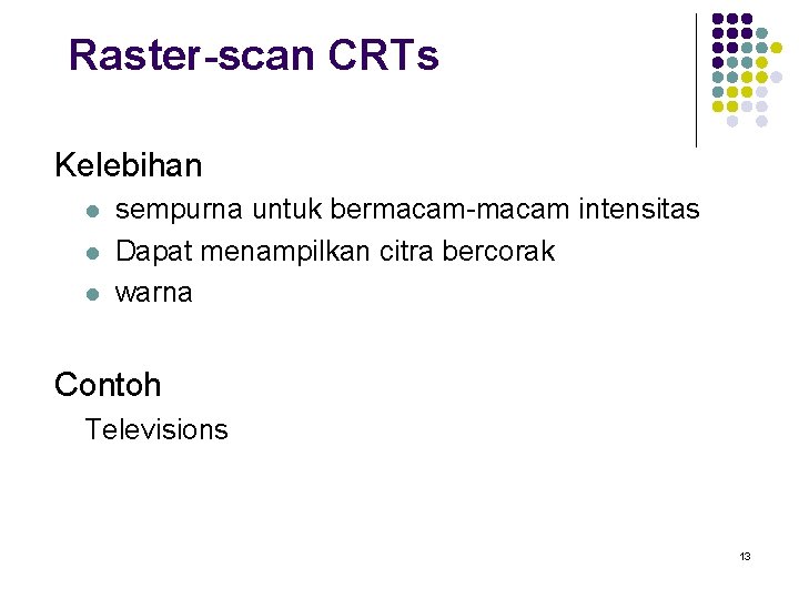 Raster-scan CRTs Kelebihan l l l sempurna untuk bermacam-macam intensitas Dapat menampilkan citra bercorak