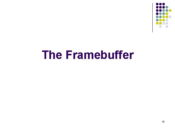 The Framebuffer 18 