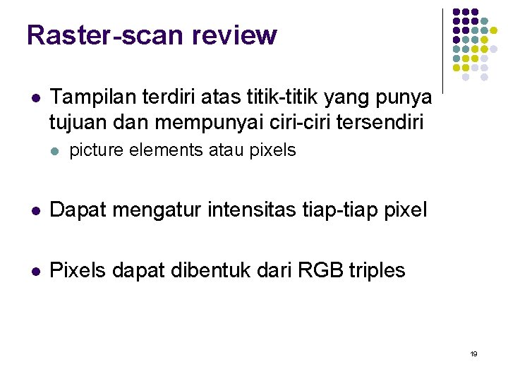 Raster-scan review l Tampilan terdiri atas titik-titik yang punya tujuan dan mempunyai ciri-ciri tersendiri