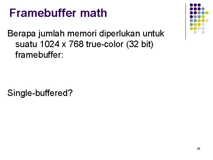 Framebuffer math Berapa jumlah memori diperlukan untuk suatu 1024 x 768 true-color (32 bit)