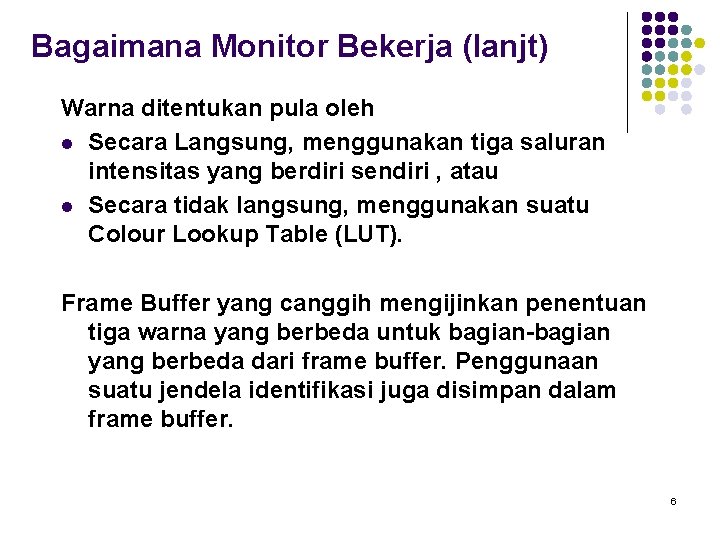 Bagaimana Monitor Bekerja (lanjt) Warna ditentukan pula oleh l Secara Langsung, menggunakan tiga saluran