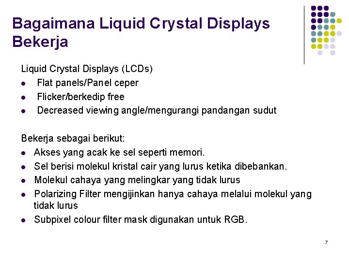 Bagaimana Liquid Crystal Displays Bekerja Liquid Crystal Displays (LCDs) l Flat panels/Panel ceper l