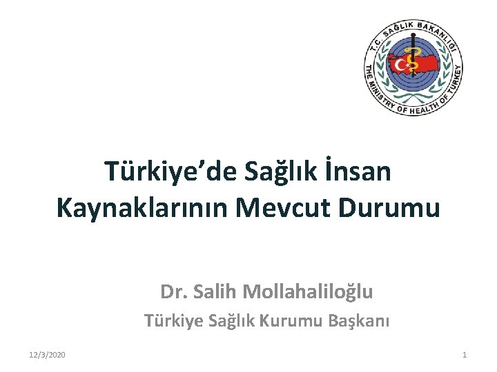 Türkiye’de Sağlık İnsan Kaynaklarının Mevcut Durumu Dr. Salih Mollahaliloğlu Türkiye Sağlık Kurumu Başkanı 12/3/2020