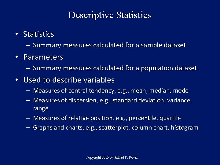 Descriptive Statistics • Statistics – Summary measures calculated for a sample dataset. • Parameters