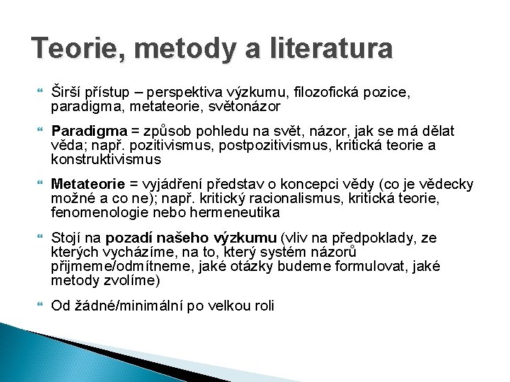 Teorie, metody a literatura Širší přístup – perspektiva výzkumu, filozofická pozice, paradigma, metateorie, světonázor