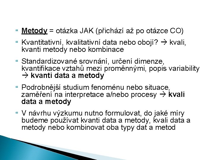 Metody = otázka JAK (přichází až po otázce CO) Kvantitativní, kvalitativní data nebo Metody = otázka JAK (přichází až po otázce CO) Kvantitativní, kvalitativní data nebo