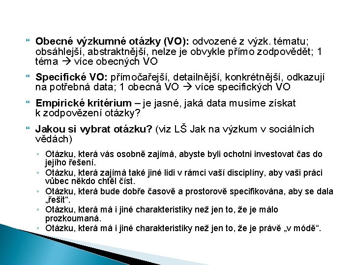  Obecné výzkumné otázky (VO): odvozené z výzk. tématu; obsáhlejší, abstraktnější, nelze je obvykle