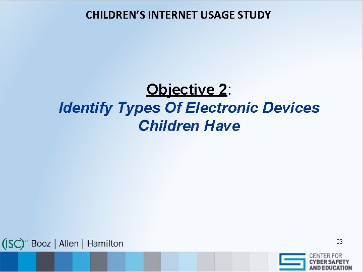 CHILDREN’S INTERNET USAGE STUDY Objective 2: Identify Types Of Electronic Devices Children Have 23