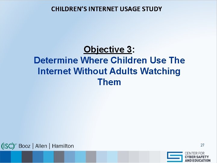 CHILDREN’S INTERNET USAGE STUDY Objective 3: Determine Where Children Use The Internet Without Adults