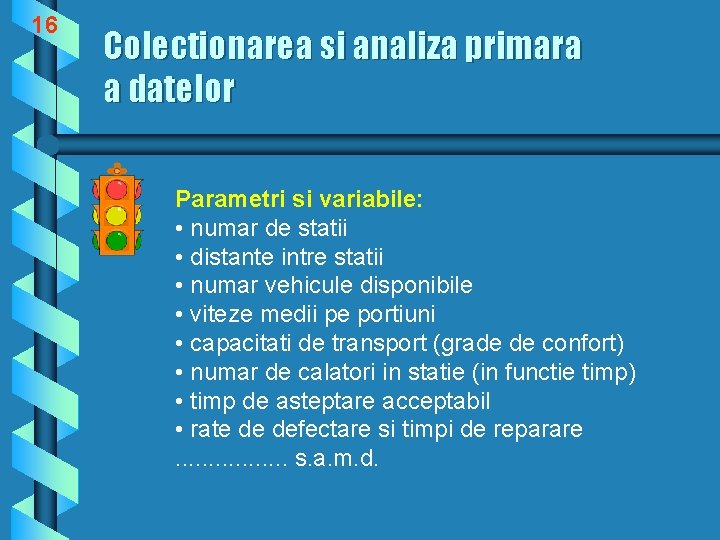 16 Colectionarea si analiza primara a datelor Parametri si variabile: • numar de statii