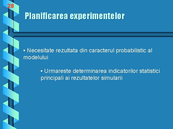 28 Planificarea experimentelor • Necesitate rezultata din caracterul probabilistic al modelului • Urmareste determinarea