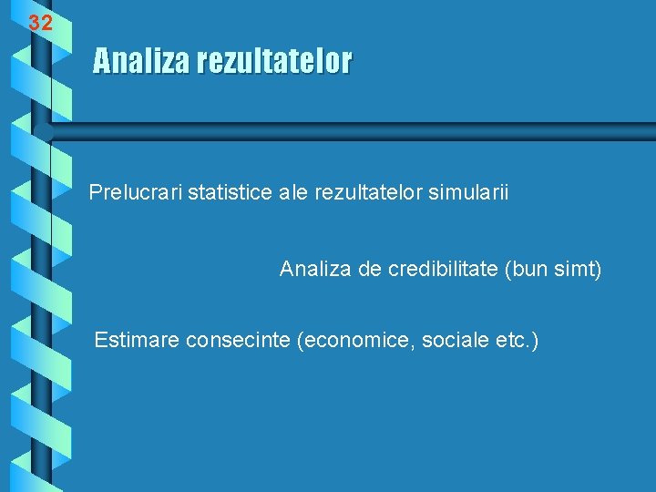 32 Analiza rezultatelor Prelucrari statistice ale rezultatelor simularii Analiza de credibilitate (bun simt) Estimare
