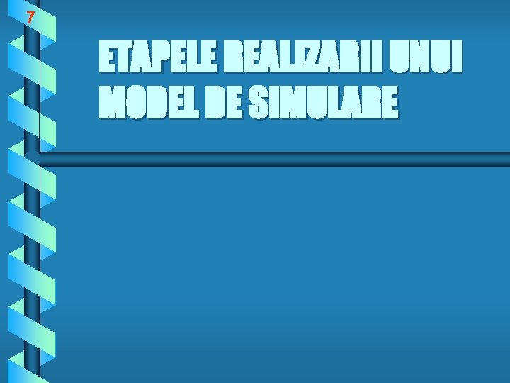 7 ETAPELE REALIZARII UNUI MODEL DE SIMULARE 