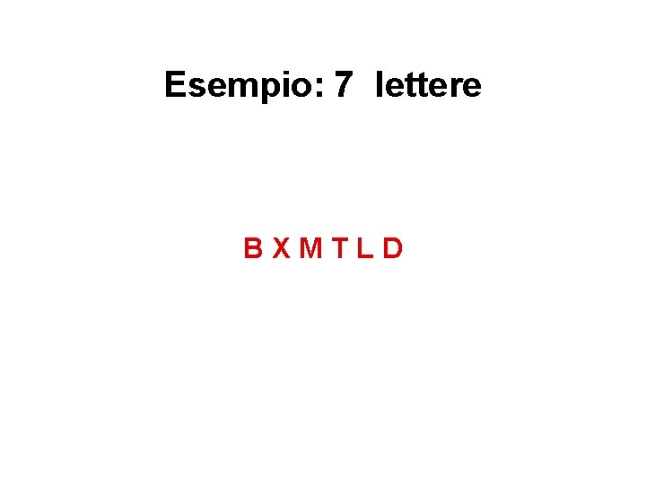 Esempio: 7 lettere BXMTLD 