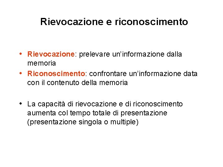 Rievocazione e riconoscimento • Rievocazione: prelevare un’informazione dalla memoria • Riconoscimento: confrontare un’informazione data