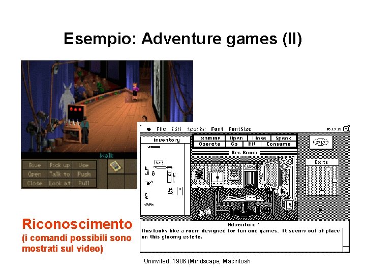 Esempio: Adventure games (II) Riconoscimento (i comandi possibili sono mostrati sul video) Uninvited, 1986