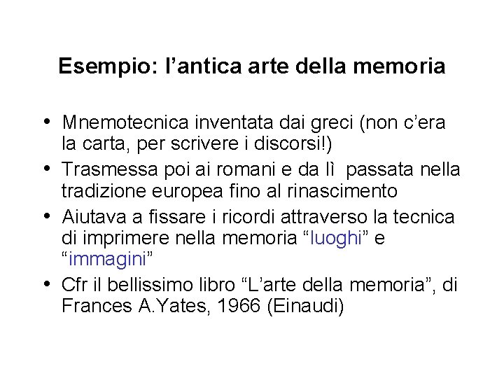 Esempio: l’antica arte della memoria • Mnemotecnica inventata dai greci (non c’era la carta,