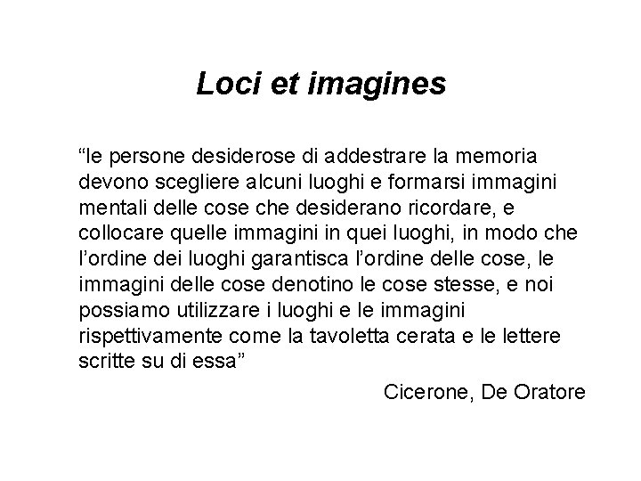 Loci et imagines “le persone desiderose di addestrare la memoria devono scegliere alcuni luoghi