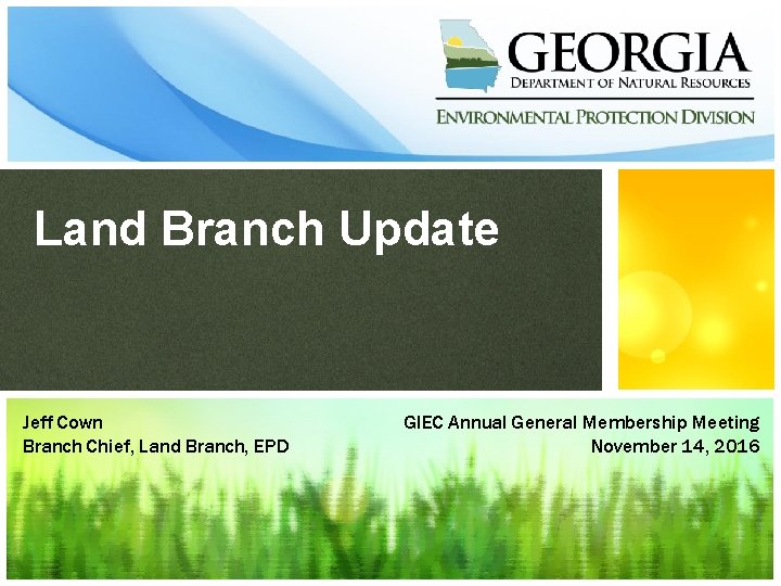Land Branch Update Jeff Cown Branch Chief, Land Branch, EPD GIEC Annual General Membership