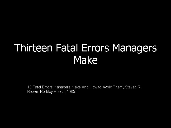 Thirteen Fatal Errors Managers Make 13 Fatal Errors Managers Make And How to Avoid