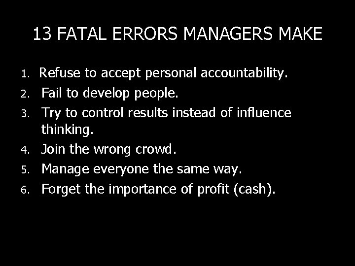 13 FATAL ERRORS MANAGERS MAKE 1. 2. 3. 4. 5. 6. Refuse to accept