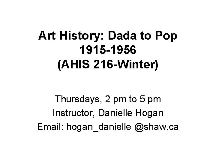 Art History: Dada to Pop 1915 -1956 (AHIS 216 -Winter) Thursdays, 2 pm to