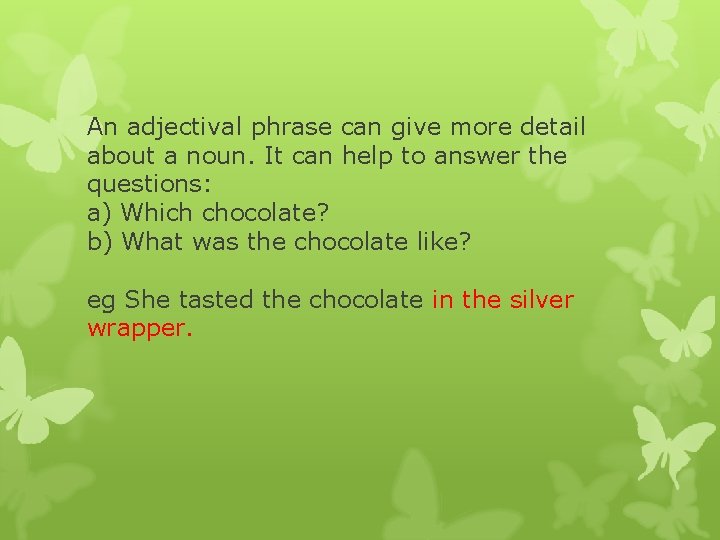 An adjectival phrase can give more detail about a noun. It can help to