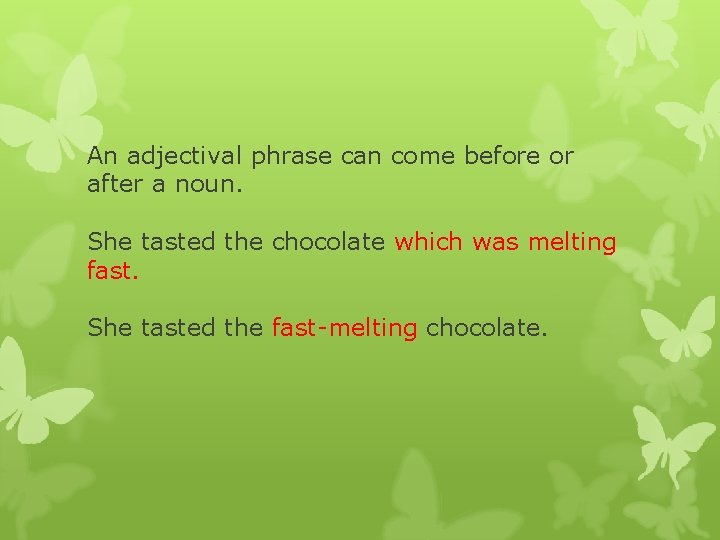 An adjectival phrase can come before or after a noun. She tasted the chocolate