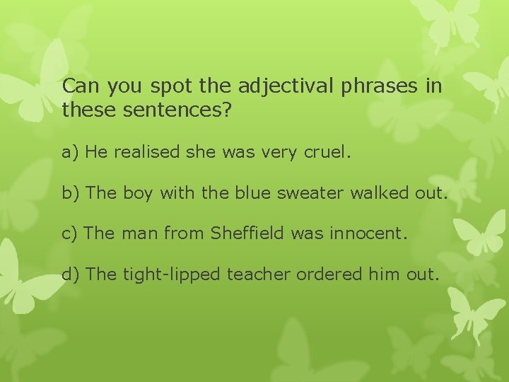 Can you spot the adjectival phrases in these sentences? a) He realised she was