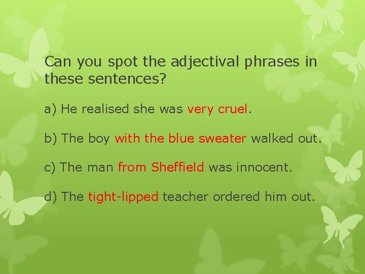 Can you spot the adjectival phrases in these sentences? a) He realised she was