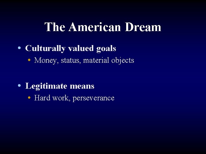 The American Dream • Culturally valued goals • Money, status, material objects • Legitimate